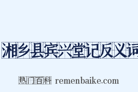 湘乡县宾兴堂记反义词是什么意思的图片